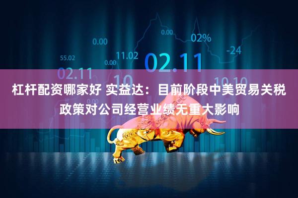 杠杆配资哪家好 实益达：目前阶段中美贸易关税政策对公司经营业绩无重大影响