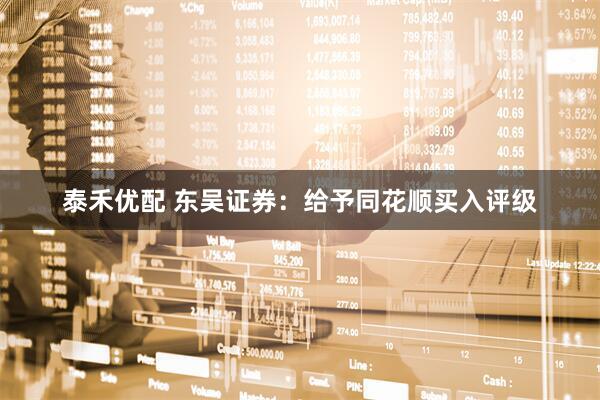 泰禾优配 东吴证券：给予同花顺买入评级